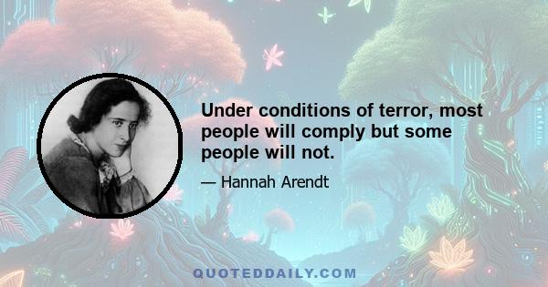 Under conditions of terror, most people will comply but some people will not.