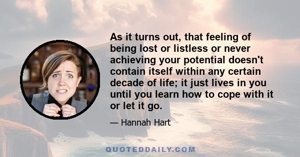 As it turns out, that feeling of being lost or listless or never achieving your potential doesn't contain itself within any certain decade of life; it just lives in you until you learn how to cope with it or let it go.