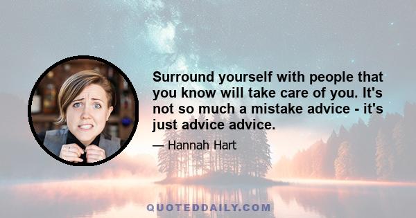 Surround yourself with people that you know will take care of you. It's not so much a mistake advice - it's just advice advice.