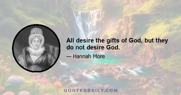 All desire the gifts of God, but they do not desire God.