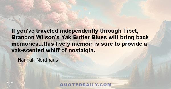 If you've traveled independently through Tibet, Brandon Wilson's Yak Butter Blues will bring back memories...this lively memoir is sure to provide a yak-scented whiff of nostalgia.