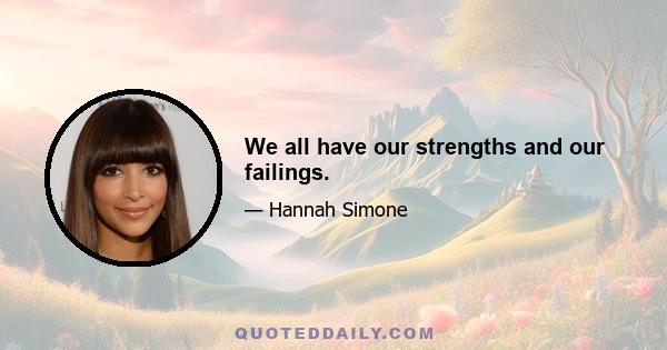 We all have our strengths and our failings.