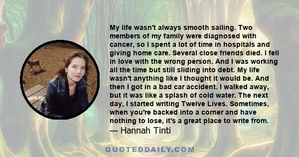 My life wasn't always smooth sailing. Two members of my family were diagnosed with cancer, so I spent a lot of time in hospitals and giving home care. Several close friends died. I fell in love with the wrong person.