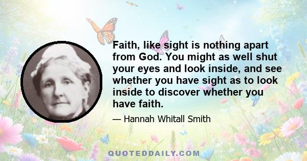 Faith, like sight is nothing apart from God. You might as well shut your eyes and look inside, and see whether you have sight as to look inside to discover whether you have faith.