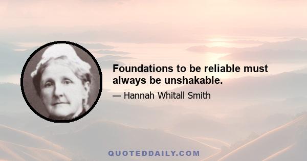 Foundations to be reliable must always be unshakable.