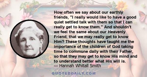 How often we say about our earthly friends, I really would like to have a good quiet settled talk with them so that I can really get to know them. And shouldn't we feel the same about our Heavenly Friend, that we may