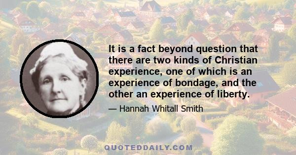 It is a fact beyond question that there are two kinds of Christian experience, one of which is an experience of bondage, and the other an experience of liberty.