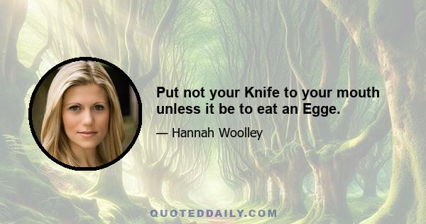 Put not your Knife to your mouth unless it be to eat an Egge.