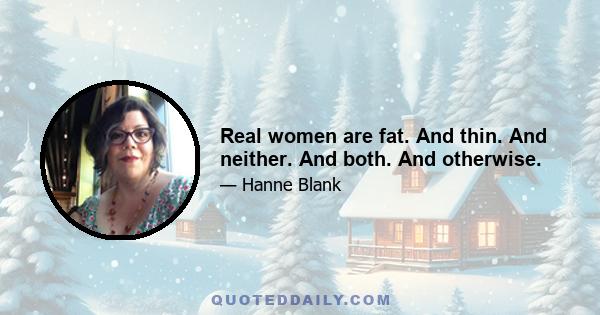 Real women are fat. And thin. And neither. And both. And otherwise.