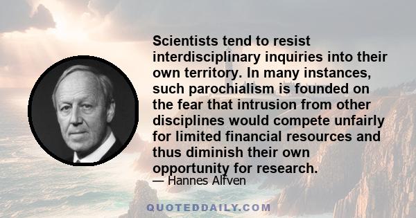 Scientists tend to resist interdisciplinary inquiries into their own territory. In many instances, such parochialism is founded on the fear that intrusion from other disciplines would compete unfairly for limited