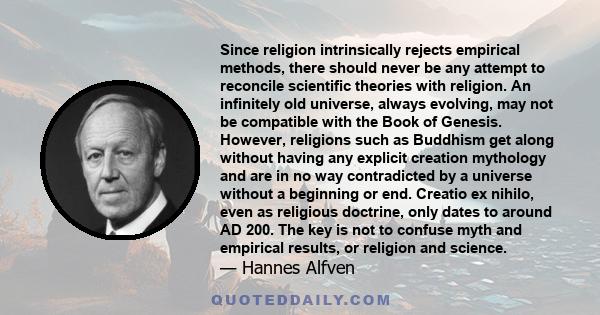 Since religion intrinsically rejects empirical methods, there should never be any attempt to reconcile scientific theories with religion. An infinitely old universe, always evolving, may not be compatible with the Book