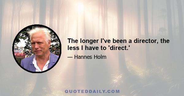 The longer I've been a director, the less I have to 'direct.'