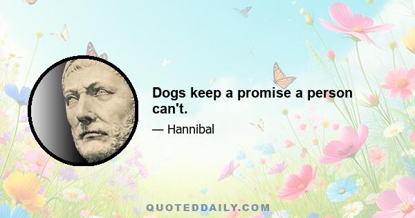 Dogs keep a promise a person can't.