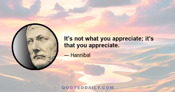 It's not what you appreciate; it's that you appreciate.