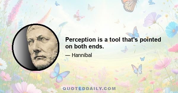 Perception is a tool that's pointed on both ends.