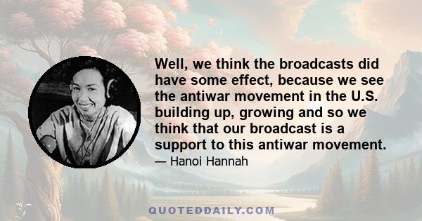 Well, we think the broadcasts did have some effect, because we see the antiwar movement in the U.S. building up, growing and so we think that our broadcast is a support to this antiwar movement.