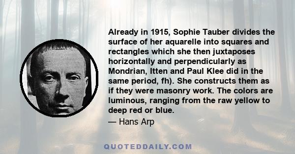 Already in 1915, Sophie Tauber divides the surface of her aquarelle into squares and rectangles which she then juxtaposes horizontally and perpendicularly as Mondrian, Itten and Paul Klee did in the same period, fh).