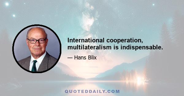 International cooperation, multilateralism is indispensable.