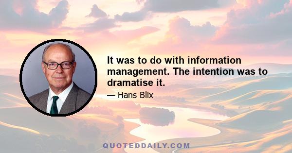 It was to do with information management. The intention was to dramatise it.