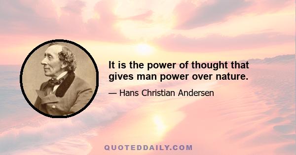 It is the power of thought that gives man power over nature.