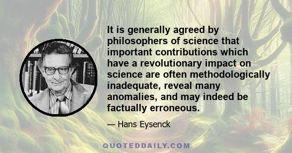 It is generally agreed by philosophers of science that important contributions which have a revolutionary impact on science are often methodologically inadequate, reveal many anomalies, and may indeed be factually