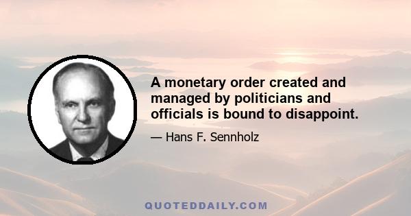 A monetary order created and managed by politicians and officials is bound to disappoint.