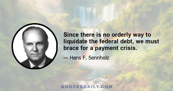 Since there is no orderly way to liquidate the federal debt, we must brace for a payment crisis.