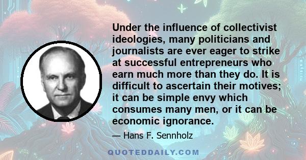 Under the influence of collectivist ideologies, many politicians and journalists are ever eager to strike at successful entrepreneurs who earn much more than they do. It is difficult to ascertain their motives; it can