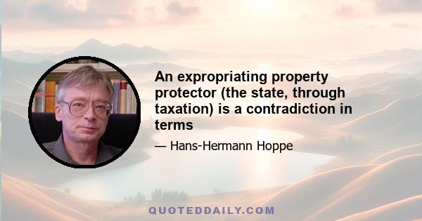 An expropriating property protector (the state, through taxation) is a contradiction in terms