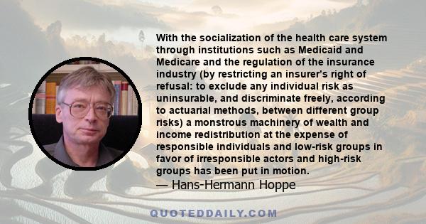 With the socialization of the health care system through institutions such as Medicaid and Medicare and the regulation of the insurance industry (by restricting an insurer’s right of refusal: to exclude any individual