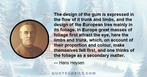 The design of the gum is expressed in the flow of it trunk and limbs, and the design of the European tree mainly in its foliage. In Europe great masses of foliage first attract the eye, here the limbs and trunk, which,