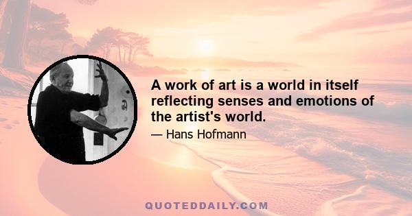 A work of art is a world in itself reflecting senses and emotions of the artist's world.