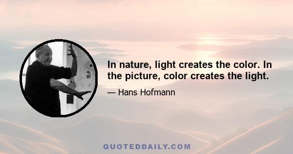 In nature, light creates the color. In the picture, color creates the light.