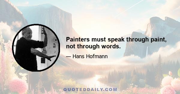 Painters must speak through paint, not through words.