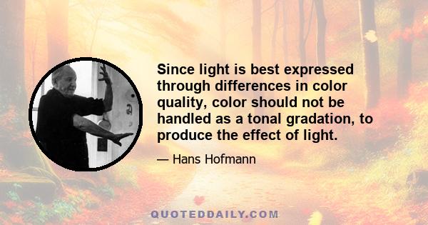 Since light is best expressed through differences in color quality, color should not be handled as a tonal gradation, to produce the effect of light.