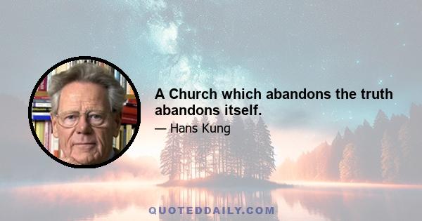 A Church which abandons the truth abandons itself.