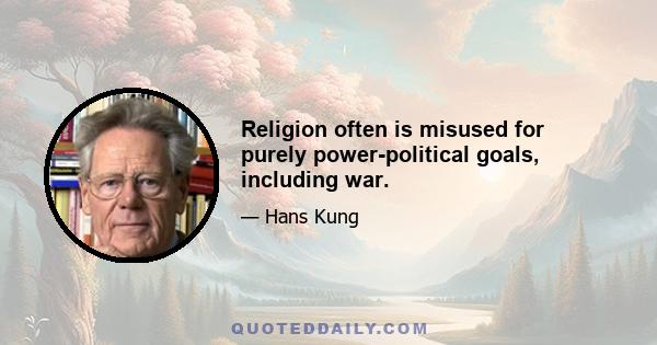 Religion often is misused for purely power-political goals, including war.