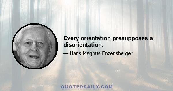 Every orientation presupposes a disorientation.