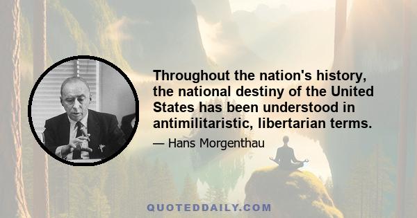 Throughout the nation's history, the national destiny of the United States has been understood in antimilitaristic, libertarian terms.