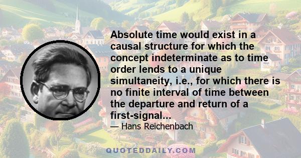 Absolute time would exist in a causal structure for which the concept indeterminate as to time order lends to a unique simultaneity, i.e., for which there is no finite interval of time between the departure and return