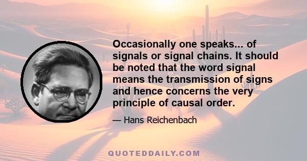 Occasionally one speaks... of signals or signal chains. It should be noted that the word signal means the transmission of signs and hence concerns the very principle of causal order.