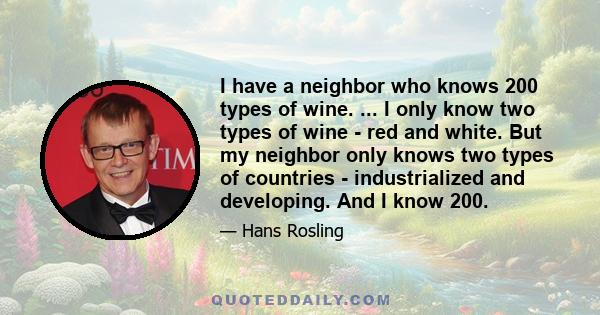 I have a neighbor who knows 200 types of wine. ... I only know two types of wine - red and white. But my neighbor only knows two types of countries - industrialized and developing. And I know 200.