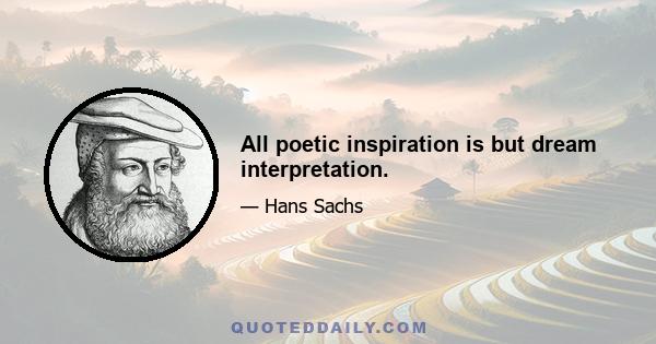 All poetic inspiration is but dream interpretation.