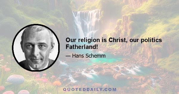 Our religion is Christ, our politics Fatherland!