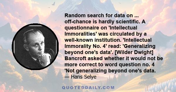 Random search for data on ... off-chance is hardly scientific. A questionnaire on 'Intellectual Immoralities' was circulated by a well-known institution. 'Intellectual Immorality No. 4' read: 'Generalizing beyond one's