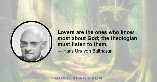 Lovers are the ones who know most about God; the theologian must listen to them.