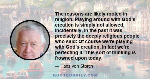 The reasons are likely rooted in religion. Playing around with God's creation is simply not allowed. Incidentally, in the past it was precisely the deeply religious people who said: Of course we're playing with God's