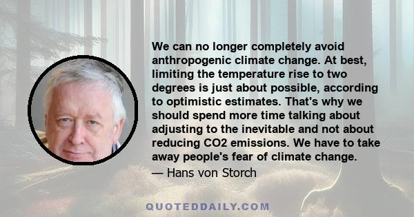 We can no longer completely avoid anthropogenic climate change. At best, limiting the temperature rise to two degrees is just about possible, according to optimistic estimates. That's why we should spend more time