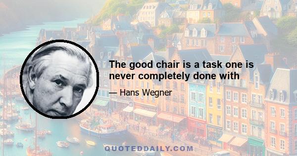 The good chair is a task one is never completely done with