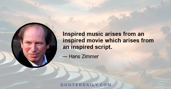 Inspired music arises from an inspired movie which arises from an inspired script.